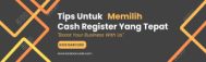 Tips Memilih Cash Register yang Tepat untuk Usaha Anda