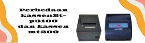 perbedaan kassen BT-P3100 dan kassen mt200